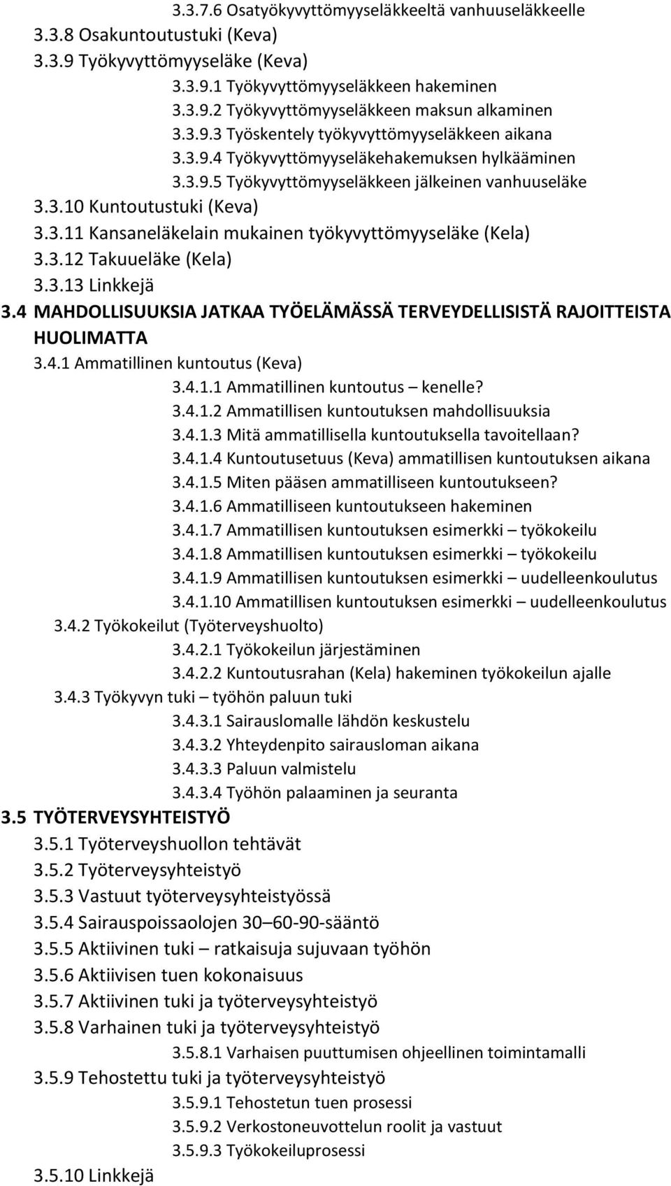 3.12 Takuueläke (Kela) 3.3.13 Linkkejä 3.4 MAHDOLLISUUKSIA JATKAA TYÖELÄMÄSSÄ TERVEYDELLISISTÄ RAJOITTEISTA HUOLIMATTA 3.4.1 Ammatillinen kuntoutus (Keva) 3.4.1.1 Ammatillinen kuntoutus kenelle? 3.4.1.2 Ammatillisen kuntoutuksen mahdollisuuksia 3.