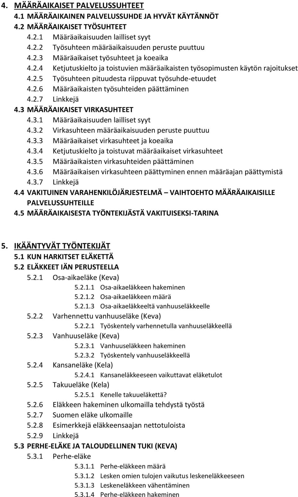 2.7 Linkkejä 4.3 MÄÄRÄAIKAISET VIRKASUHTEET 4.3.1 Määräaikaisuuden lailliset syyt 4.3.2 Virkasuhteen määräaikaisuuden peruste puuttuu 4.3.3 Määräaikaiset virkasuhteet ja koeaika 4.3.4 Ketjutuskielto ja toistuvat määräaikaiset virkasuhteet 4.