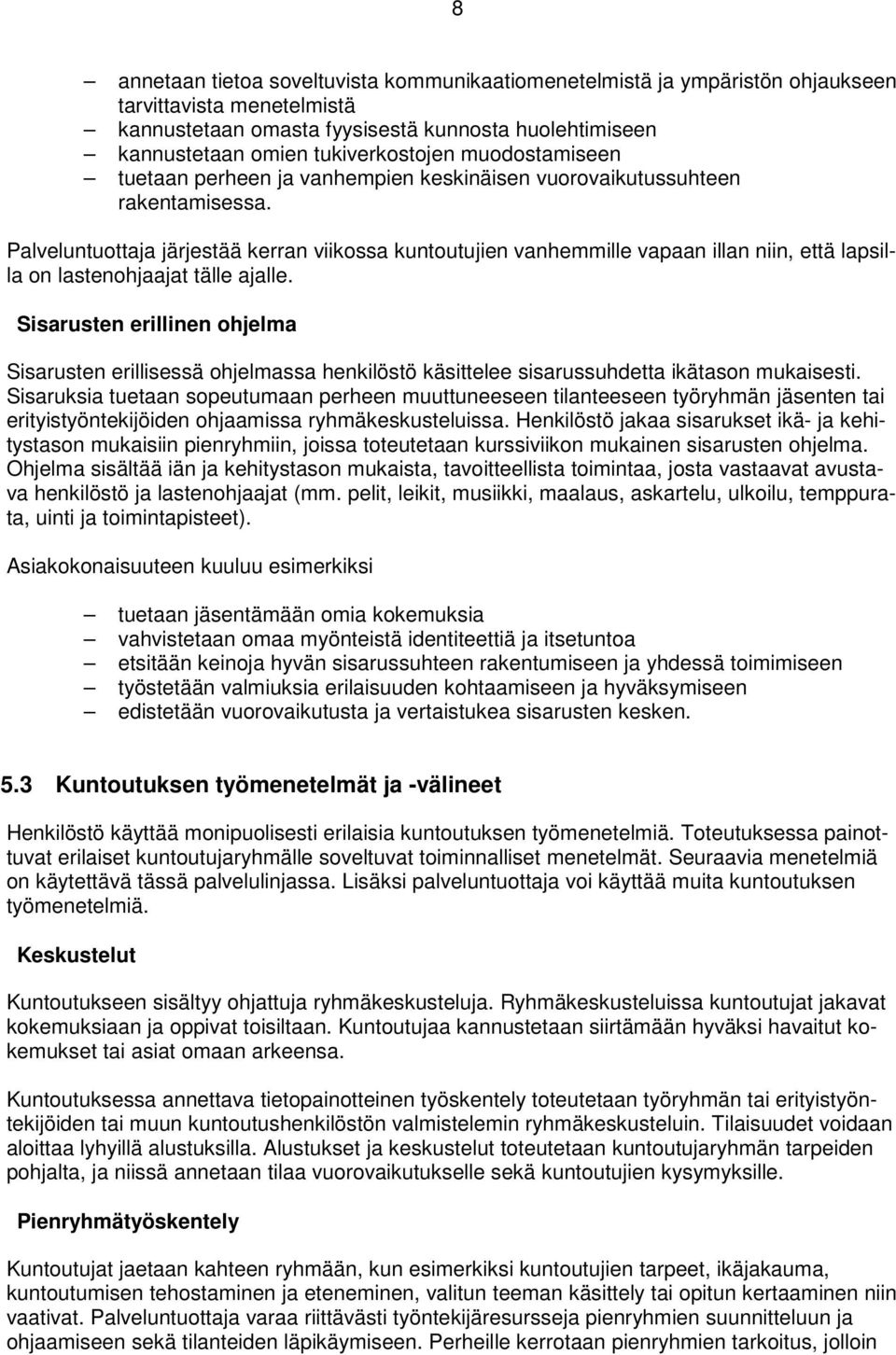 Palveluntuottaja järjestää kerran viikossa kuntoutujien vanhemmille vapaan illan niin, että lapsilla on lastenohjaajat tälle ajalle.