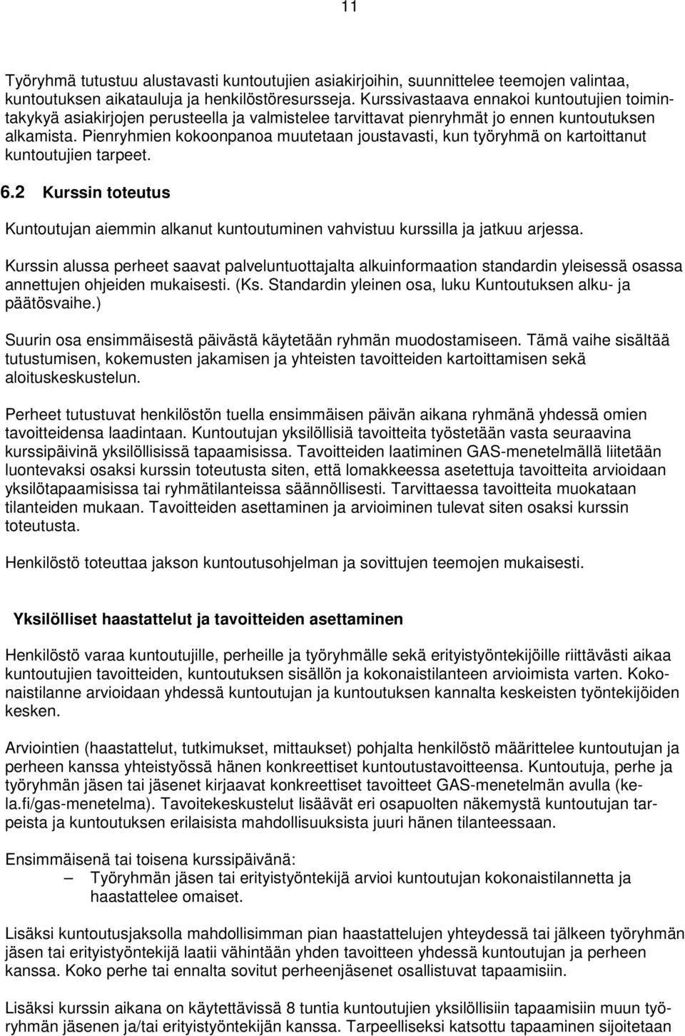 Pienryhmien kokoonpanoa muutetaan joustavasti, kun työryhmä on kartoittanut kuntoutujien tarpeet. 6.2 Kurssin toteutus Kuntoutujan aiemmin alkanut kuntoutuminen vahvistuu kurssilla ja jatkuu arjessa.