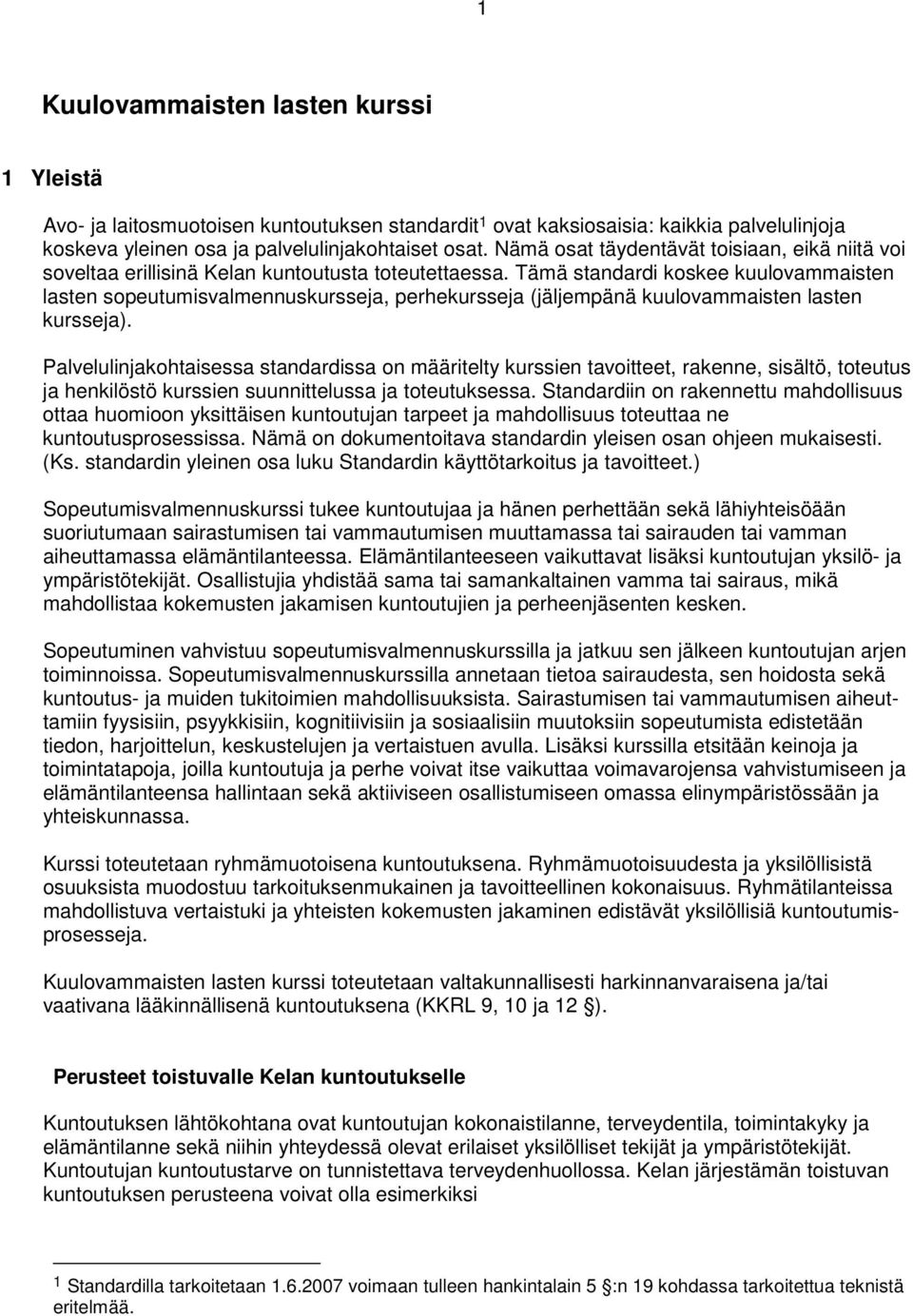 Tämä standardi koskee kuulovammaisten lasten sopeutumisvalmennuskursseja, perhekursseja (jäljempänä kuulovammaisten lasten kursseja).