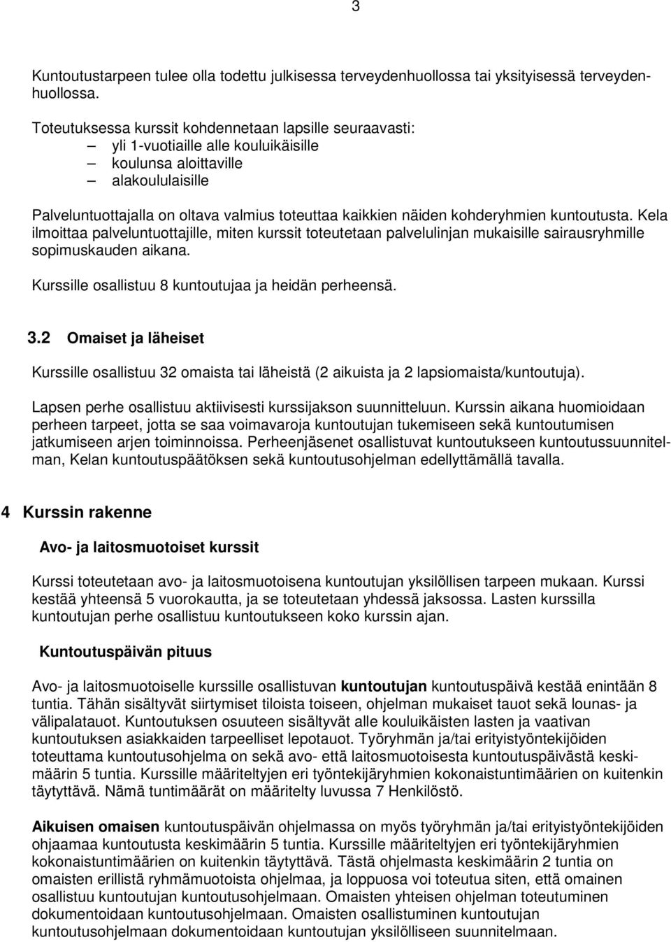 kohderyhmien kuntoutusta. Kela ilmoittaa palveluntuottajille, miten kurssit toteutetaan palvelulinjan mukaisille sairausryhmille sopimuskauden aikana.