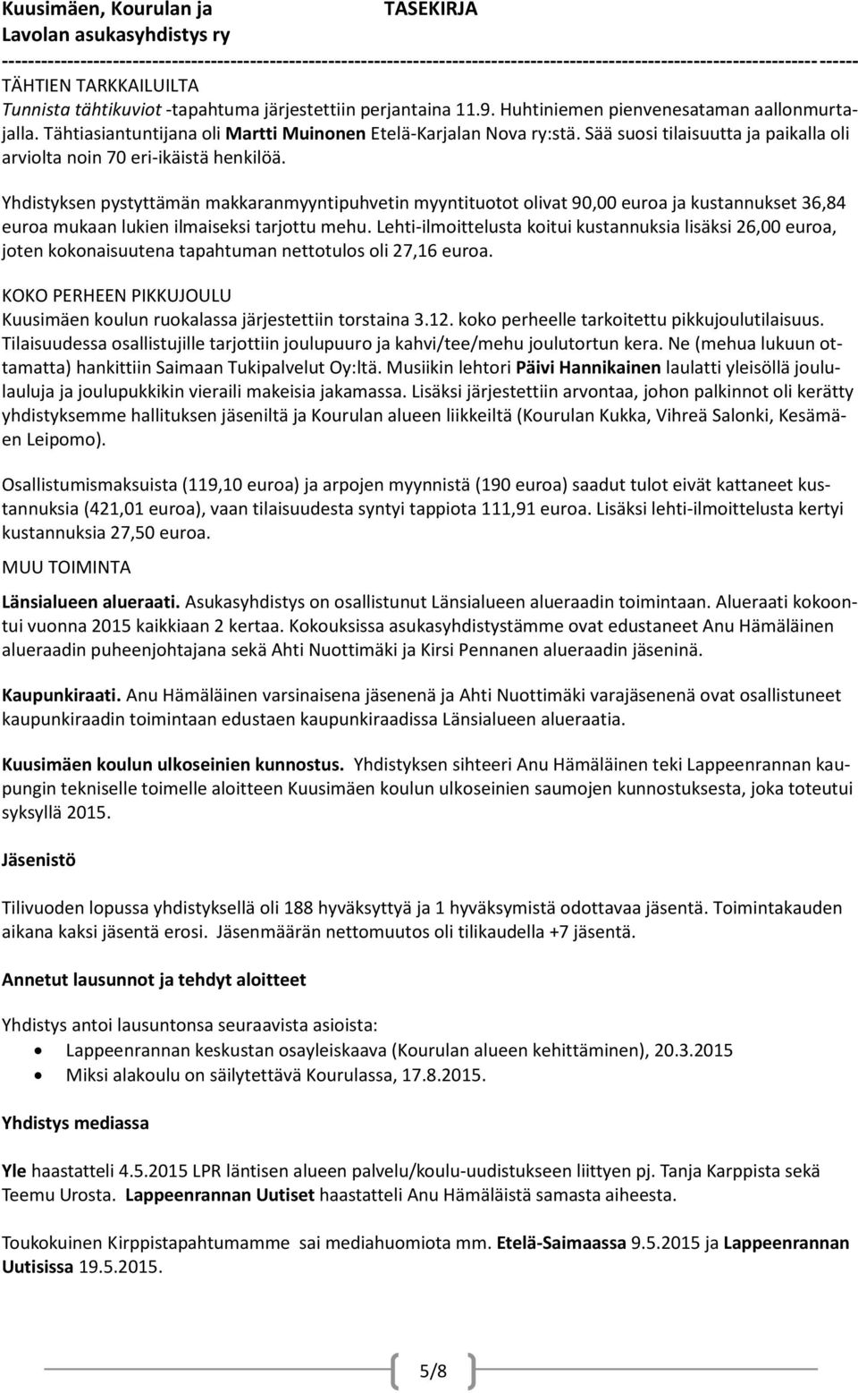 Yhdistyksen pystyttämän makkaranmyyntipuhvetin myyntituotot olivat 90,00 euroa ja kustannukset 36,84 euroa mukaan lukien ilmaiseksi tarjottu mehu.