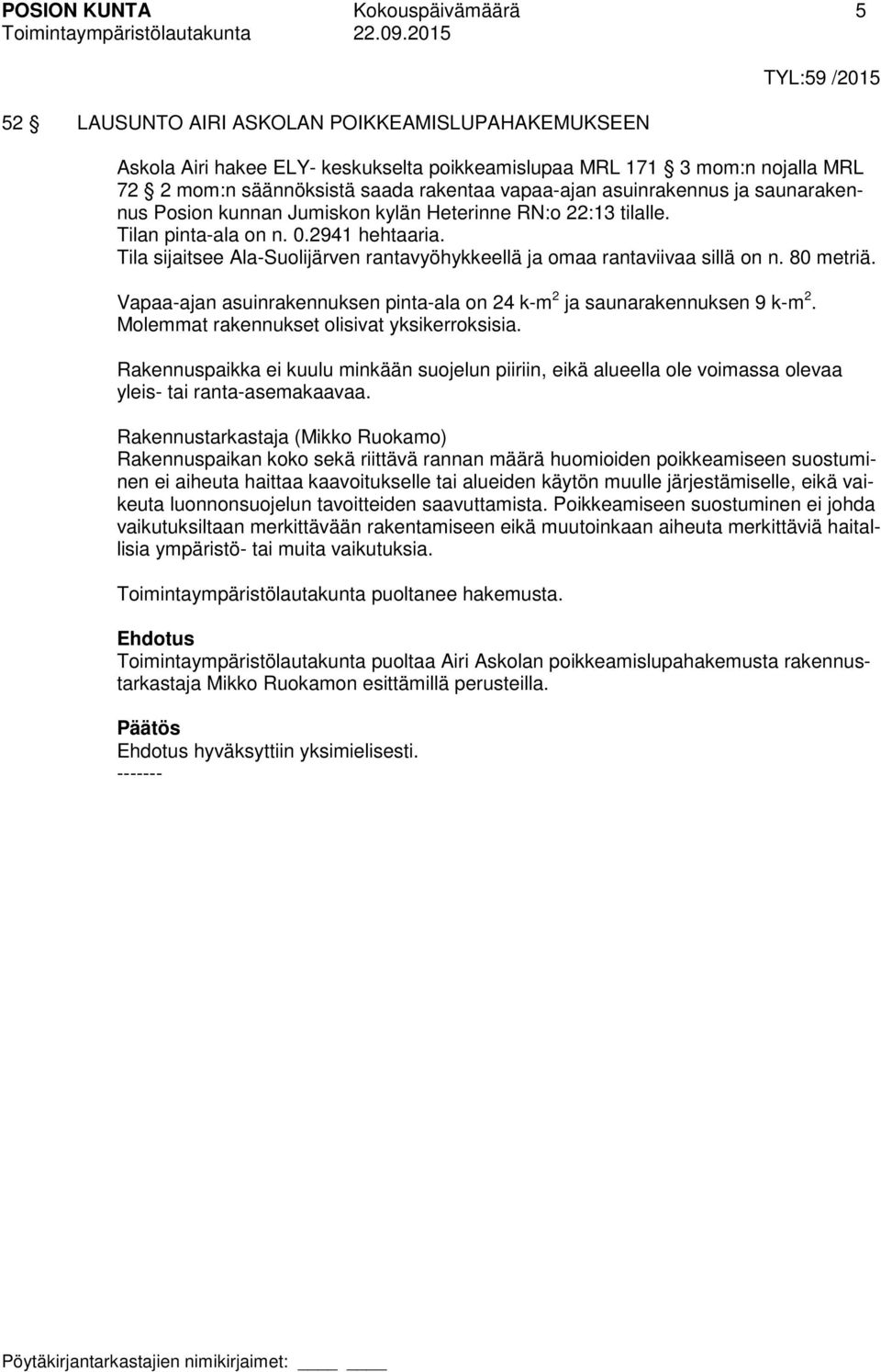 Tila sijaitsee Ala-Suolijärven rantavyöhykkeellä ja omaa rantaviivaa sillä on n. 80 metriä. Vapaa-ajan asuinrakennuksen pinta-ala on 24 k-m 2 ja saunarakennuksen 9 k-m 2.