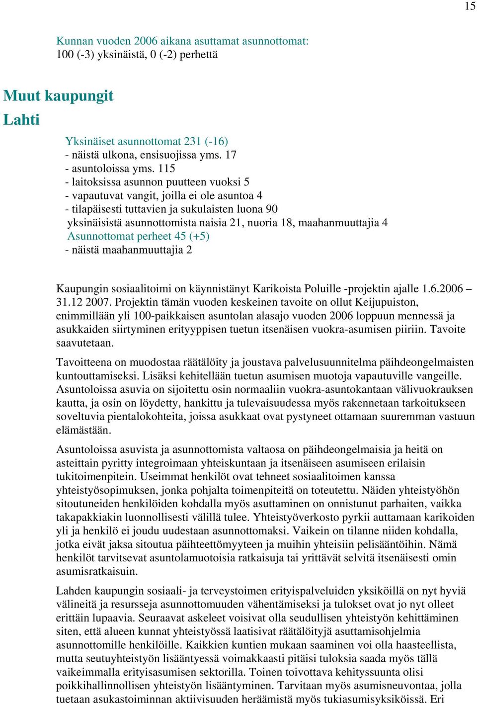 115 - laitoksissa asunnon puutteen vuoksi 5 - vapautuvat vangit, joilla ei ole asuntoa 4 - tilapäisesti tuttavien ja sukulaisten luona 90 yksinäisistä asunnottomista naisia 21, nuoria 18,