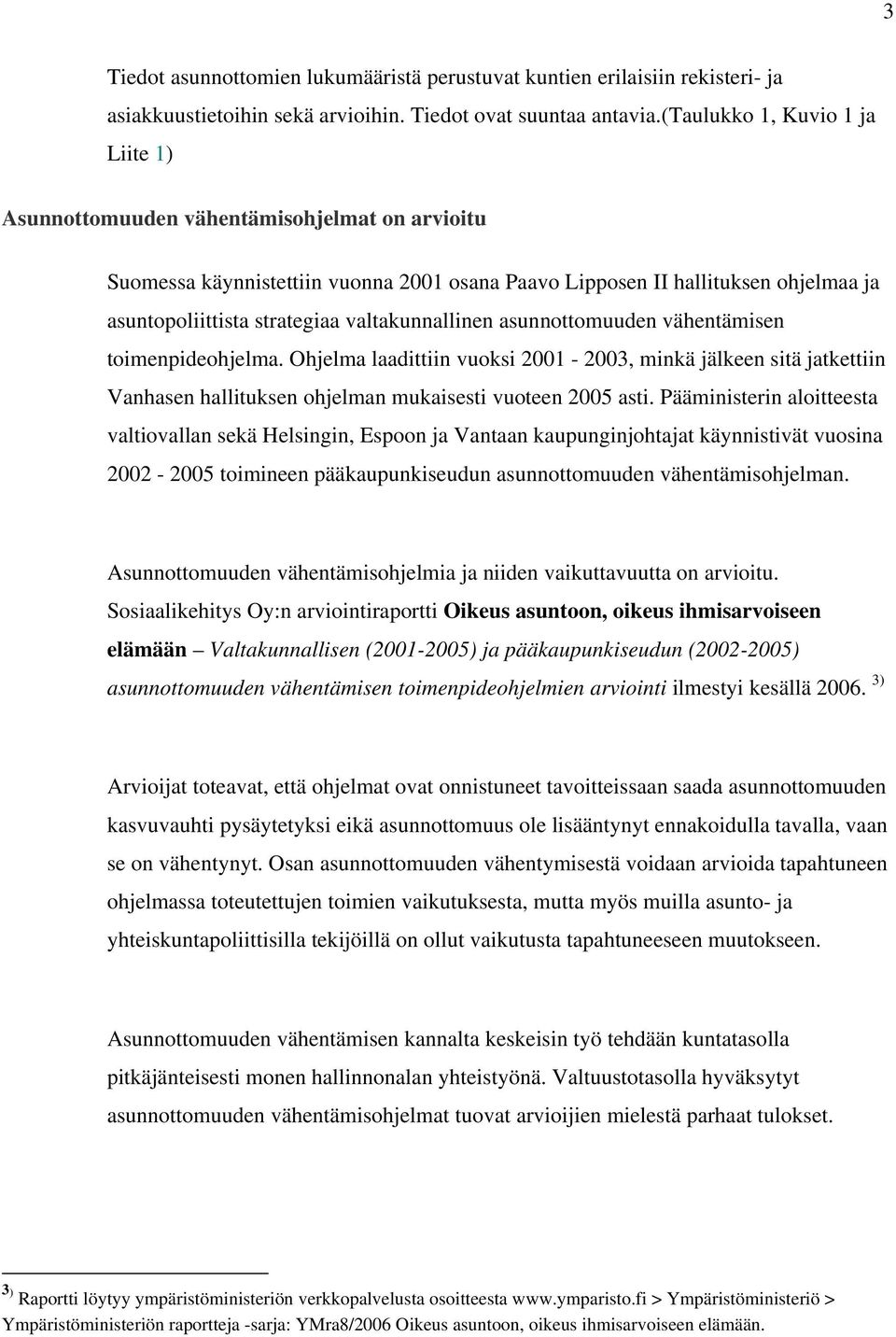 valtakunnallinen asunnottomuuden vähentämisen toimenpideohjelma. Ohjelma laadittiin vuoksi 2001-2003, minkä jälkeen sitä jatkettiin Vanhasen hallituksen ohjelman mukaisesti vuoteen 2005 asti.