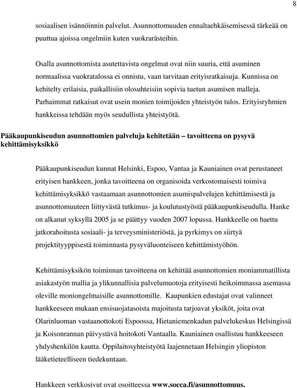 Kunnissa on kehitelty erilaisia, paikallisiin olosuhteisiin sopivia tuetun asumisen malleja. Parhaimmat ratkaisut ovat usein monien toimijoiden yhteistyön tulos.