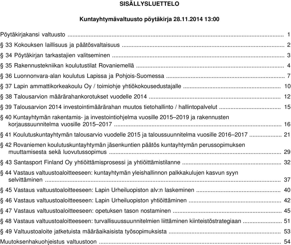 .. 10 38 Talousarvion määrärahankorotukset vuodelle 2014... 12 39 Talousarvion 2014 investointimäärärahan muutos tietohallinto / hallintopalvelut.