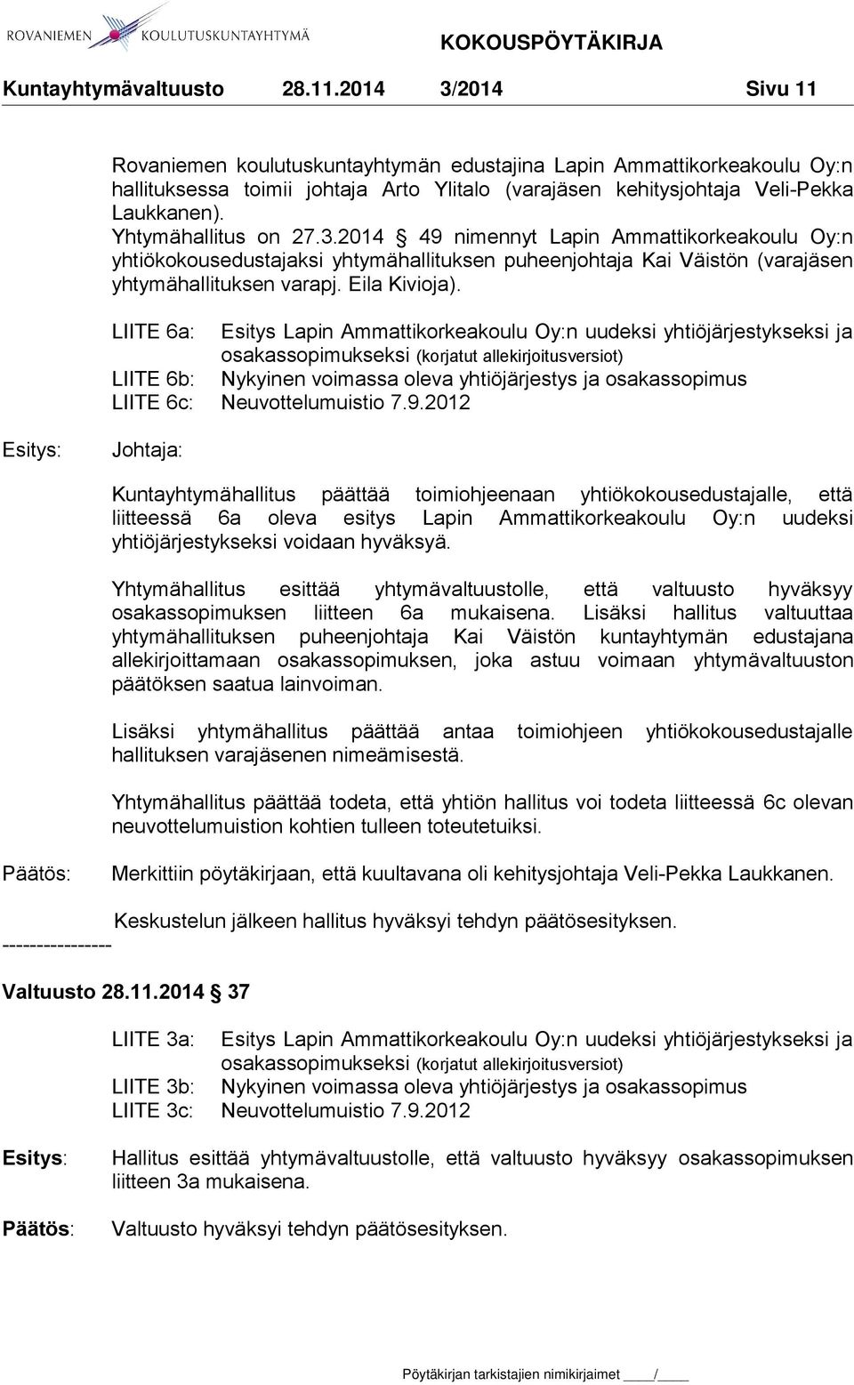 LIITE 6a: Esitys Lapin Ammattikorkeakoulu Oy:n uudeksi yhtiöjärjestykseksi ja osakassopimukseksi (korjatut allekirjoitusversiot) LIITE 6b: Nykyinen voimassa oleva yhtiöjärjestys ja osakassopimus