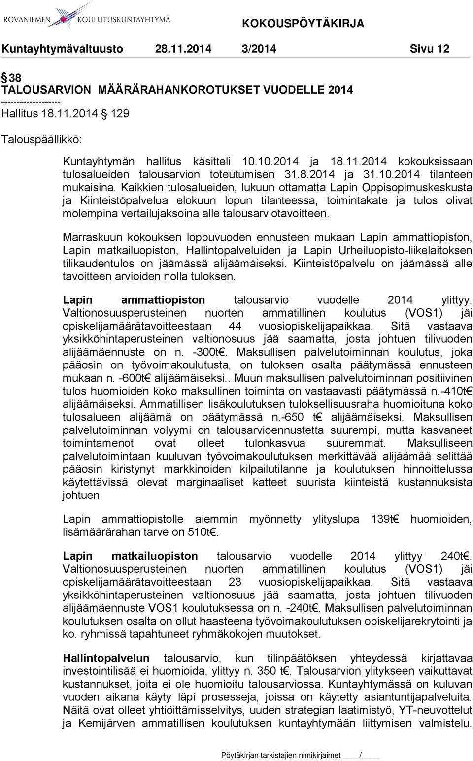 Kaikkien tulosalueiden, lukuun ottamatta Lapin Oppisopimuskeskusta ja Kiinteistöpalvelua elokuun lopun tilanteessa, toimintakate ja tulos olivat molempina vertailujaksoina alle talousarviotavoitteen.