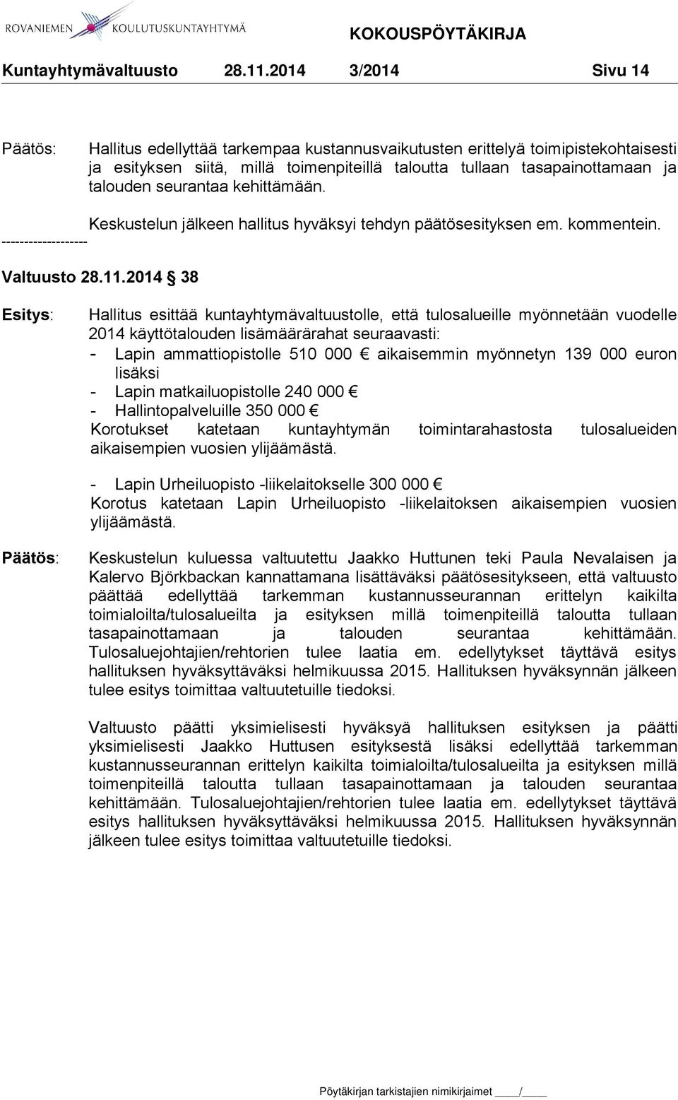 2014 38 Hallitus esittää kuntayhtymävaltuustolle, että tulosalueille myönnetään vuodelle 2014 käyttötalouden lisämäärärahat seuraavasti: - Lapin ammattiopistolle 510 000 aikaisemmin myönnetyn 139 000