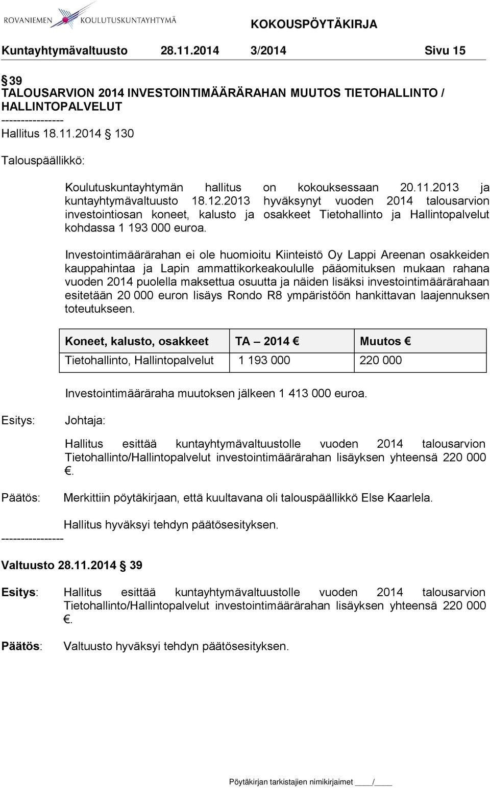 Investointimäärärahan ei ole huomioitu Kiinteistö Oy Lappi Areenan osakkeiden kauppahintaa ja Lapin ammattikorkeakoululle pääomituksen mukaan rahana vuoden 2014 puolella maksettua osuutta ja näiden