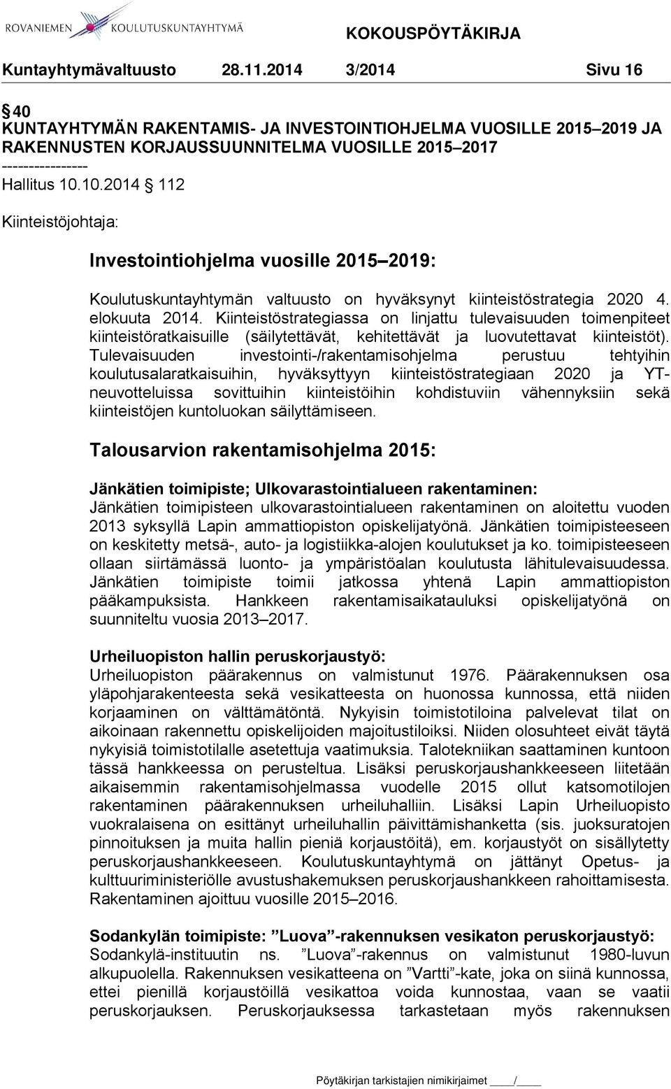 Kiinteistöstrategiassa on linjattu tulevaisuuden toimenpiteet kiinteistöratkaisuille (säilytettävät, kehitettävät ja luovutettavat kiinteistöt).