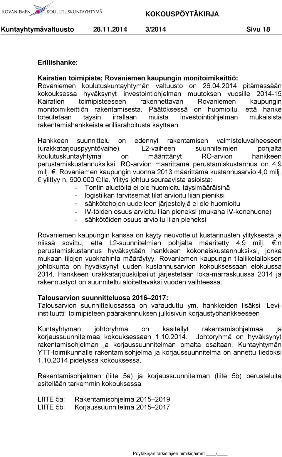 Päätöksessä on huomioitu, että hanke toteutetaan täysin irrallaan muista investointiohjelman mukaisista rakentamishankkeista erillisrahoitusta käyttäen.