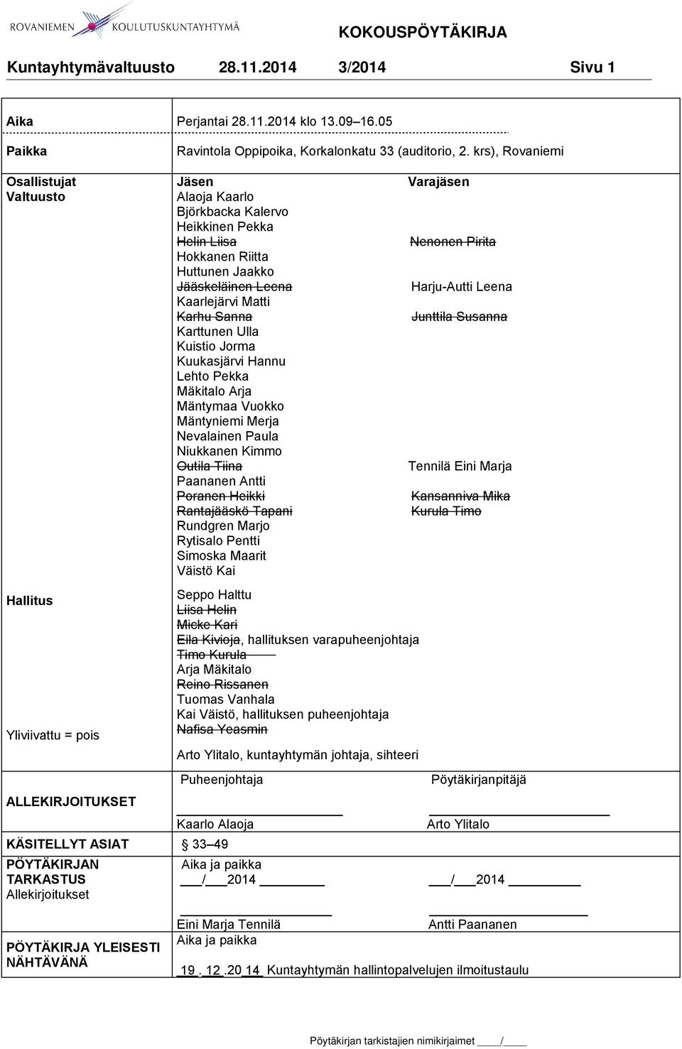 Huttunen Jaakko Jääskeläinen Leena Harju-Autti Leena Kaarlejärvi Matti Karhu Sanna Junttila Susanna Karttunen Ulla Kuistio Jorma Kuukasjärvi Hannu Lehto Pekka Mäkitalo Arja Mäntymaa Vuokko Mäntyniemi