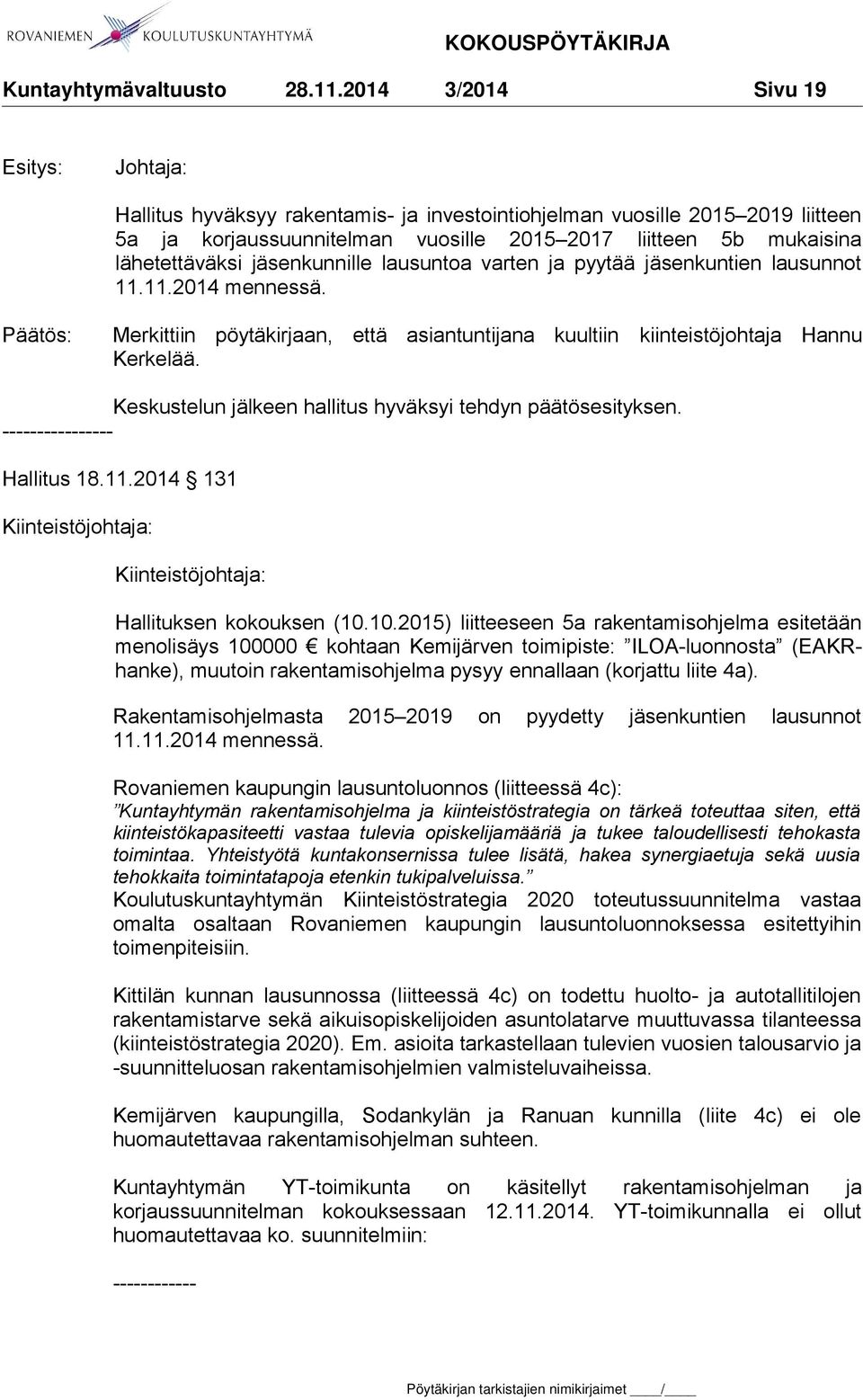 Keskustelun jälkeen hallitus hyväksyi tehdyn päätösesityksen. ---------------- Hallitus 18.11.2014 131 Kiinteistöjohtaja: Kiinteistöjohtaja: Hallituksen kokouksen (10.