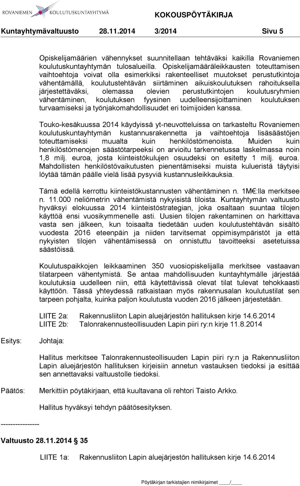 järjestettäväksi, olemassa olevien perustutkintojen koulutusryhmien vähentäminen, koulutuksen fyysinen uudelleensijoittaminen koulutuksen turvaamiseksi ja työnjakomahdollisuudet eri toimijoiden