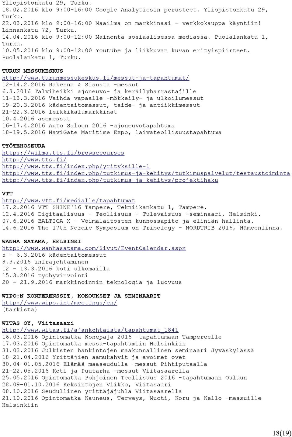 turunmessukeskus.fi/messut-ja-tapahtumat/ 12-14.2.2016 Rakenna & Sisusta -messut 6.3.2016 Talviheikki ajoneuvo- ja keräilyharrastajille 11-13.3.2016 Vaihda vapaalle -mökkeily- ja ulkoilumessut 19-20.