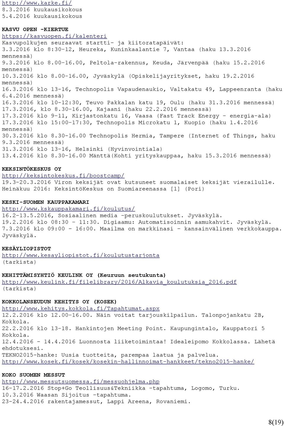 4.2016 mennessä) 16.3.2016 klo 10-12:30, Teuvo Pakkalan katu 19, Oulu (haku 31.3.2016 mennessä) 17.3.2016, klo 8.30-16.00, Kajaani (haku 22.2.2016 mennessä) 17.3.2016 klo 9-11, Kirjastonkatu 16, Vaasa (Fast Track Energy - energia-ala) 17.