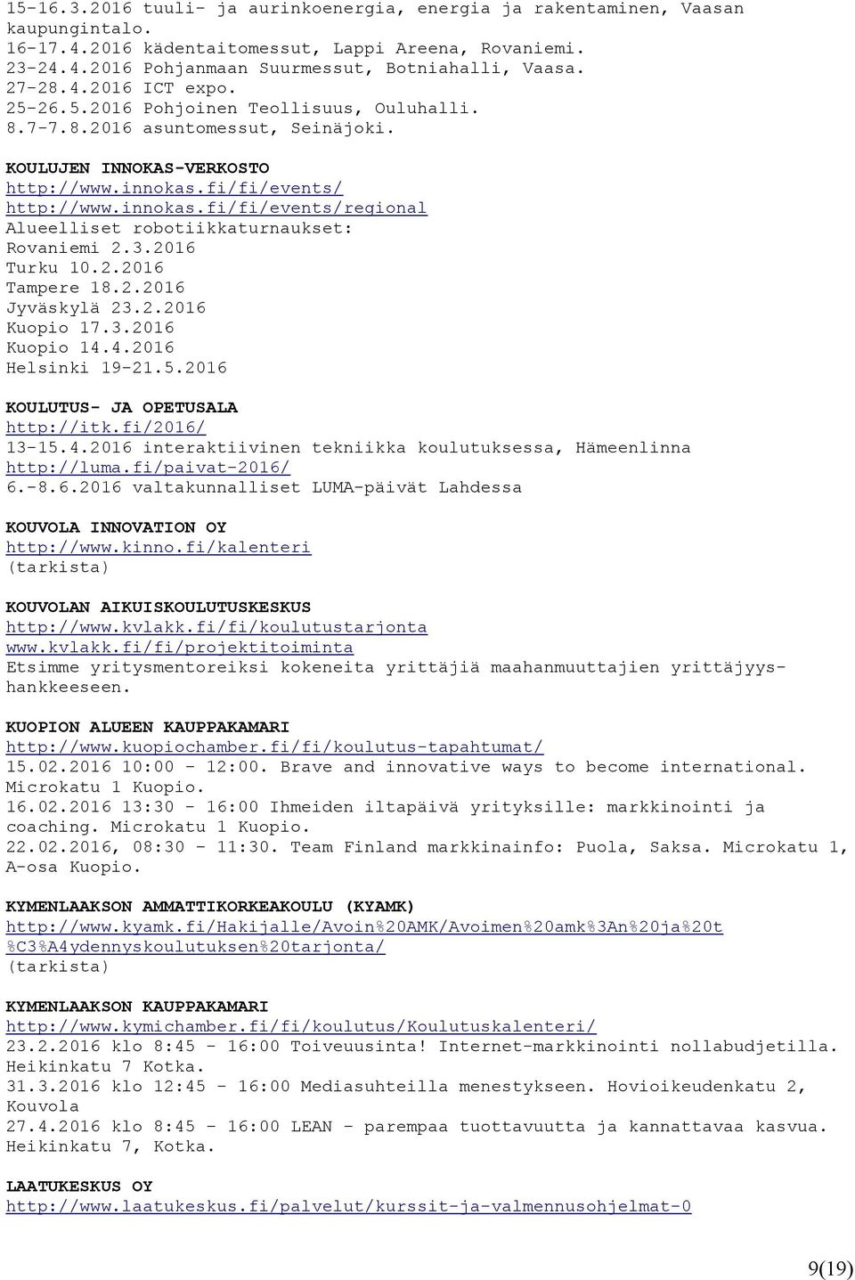 fi/fi/events/ http://www.innokas.fi/fi/events/regional Alueelliset robotiikkaturnaukset: Rovaniemi 2.3.2016 Turku 10.2.2016 Tampere 18.2.2016 Jyväskylä 23.2.2016 Kuopio 17.3.2016 Kuopio 14.