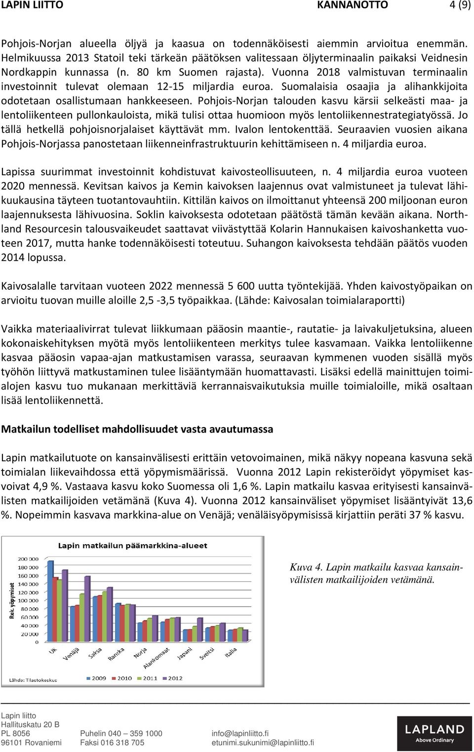 Vuonna 2018 valmistuvan terminaalin investoinnit tulevat olemaan 12 15 miljardia euroa. Suomalaisia osaajia ja alihankkijoita odotetaan osallistumaan hankkeeseen.