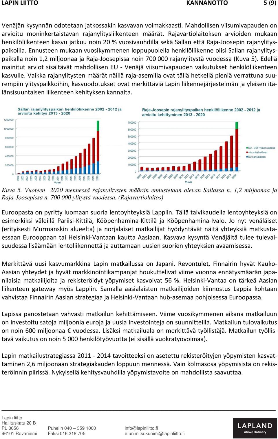 Ennusteen mukaan vuosikymmenen loppupuolella henkilöliikenne olisi Sallan rajanylityspaikalla noin 1,2 miljoonaa ja Raja Joosepissa noin 700 000 rajanylitystä vuodessa (Kuva 5).