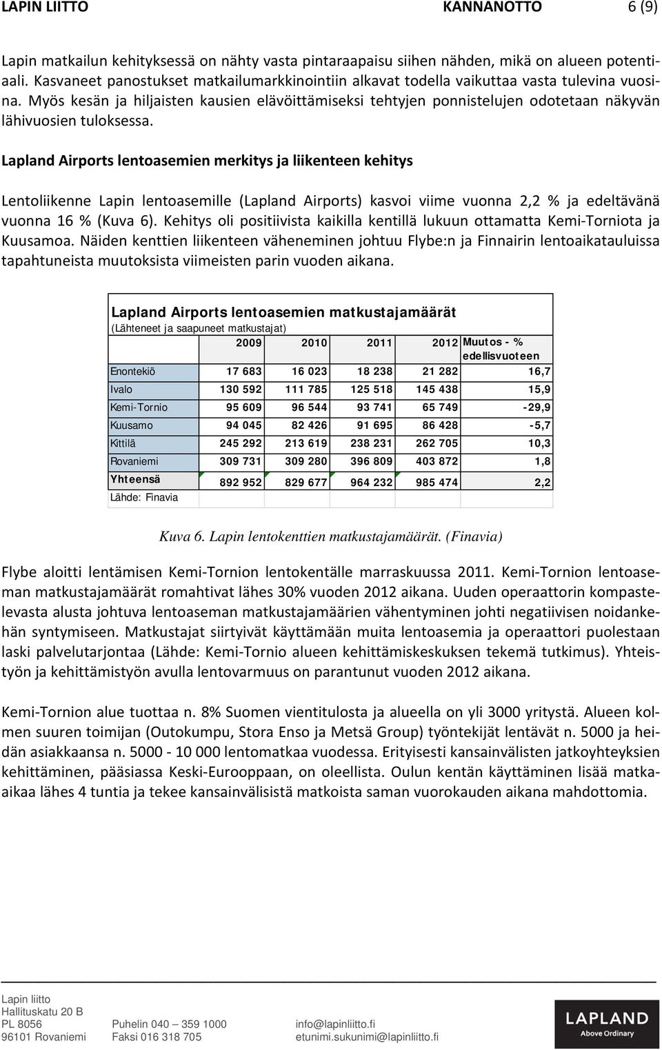 Myös kesän ja hiljaisten kausien elävöittämiseksi tehtyjen ponnistelujen odotetaan näkyvän lähivuosien tuloksessa.