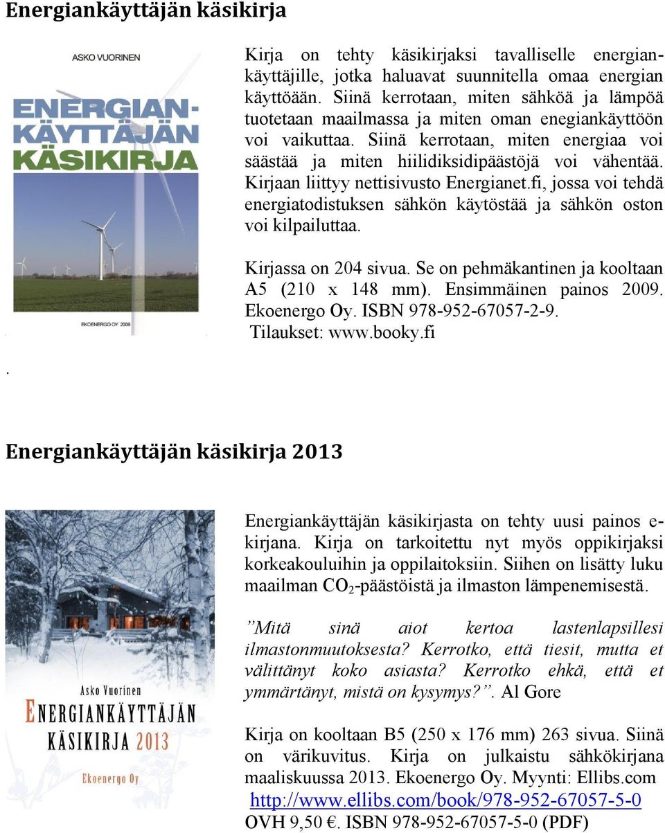 Kirjaan liittyy nettisivusto Energianet.fi, jossa voi tehdä energiatodistuksen sähkön käytöstää ja sähkön oston voi kilpailuttaa. Kirjassa on 204 sivua.