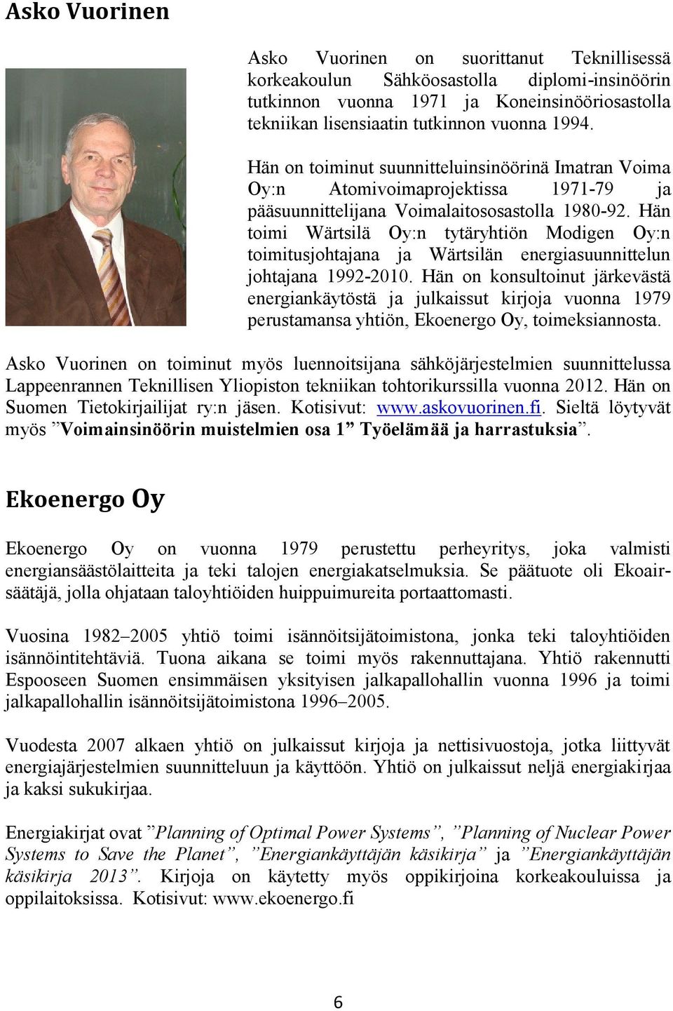 Hän toimi Wärtsilä Oy:n tytäryhtiön Modigen Oy:n toimitusjohtajana ja Wärtsilän energiasuunnittelun johtajana 1992-2010.