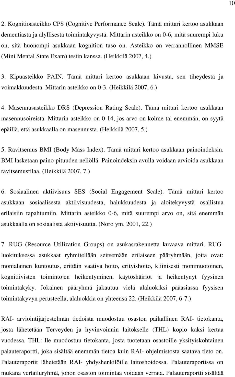 Kipuasteikko PAIN. Tämä mittari kertoo asukkaan kivusta, sen tiheydestä ja voimakkuudesta. Mittarin asteikko on 0-3. (Heikkilä 2007, 6.) 4. Masennusasteikko DRS (Depression Rating Scale).