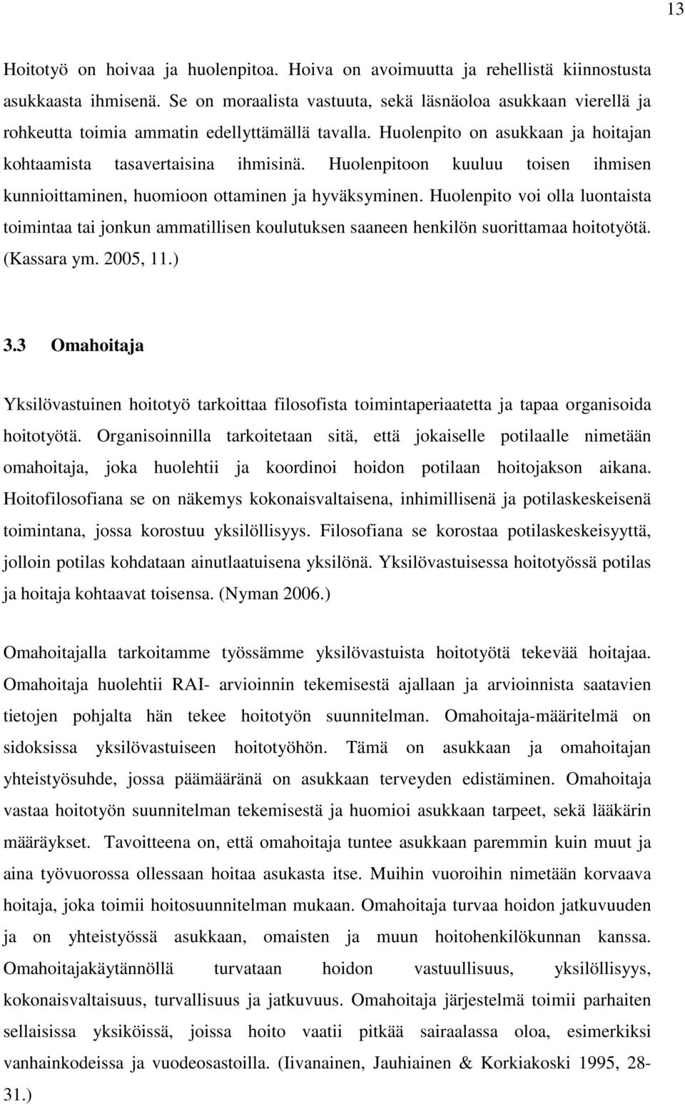 Huolenpitoon kuuluu toisen ihmisen kunnioittaminen, huomioon ottaminen ja hyväksyminen.