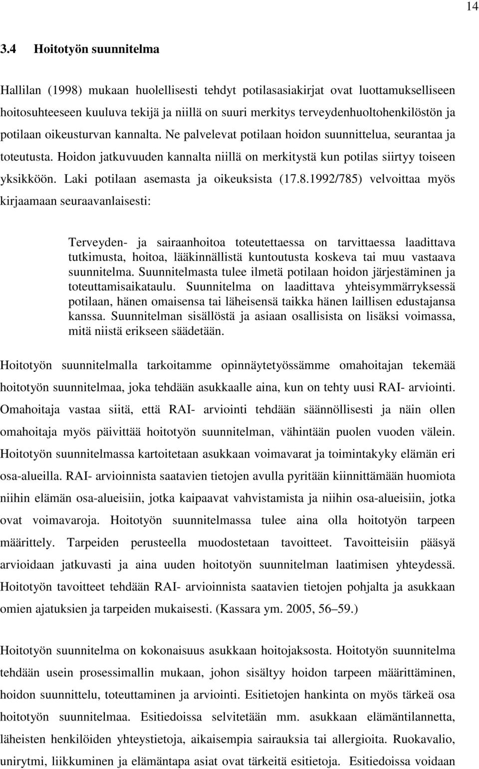 Hoidon jatkuvuuden kannalta niillä on merkitystä kun potilas siirtyy toiseen yksikköön. Laki potilaan asemasta ja oikeuksista (17.8.