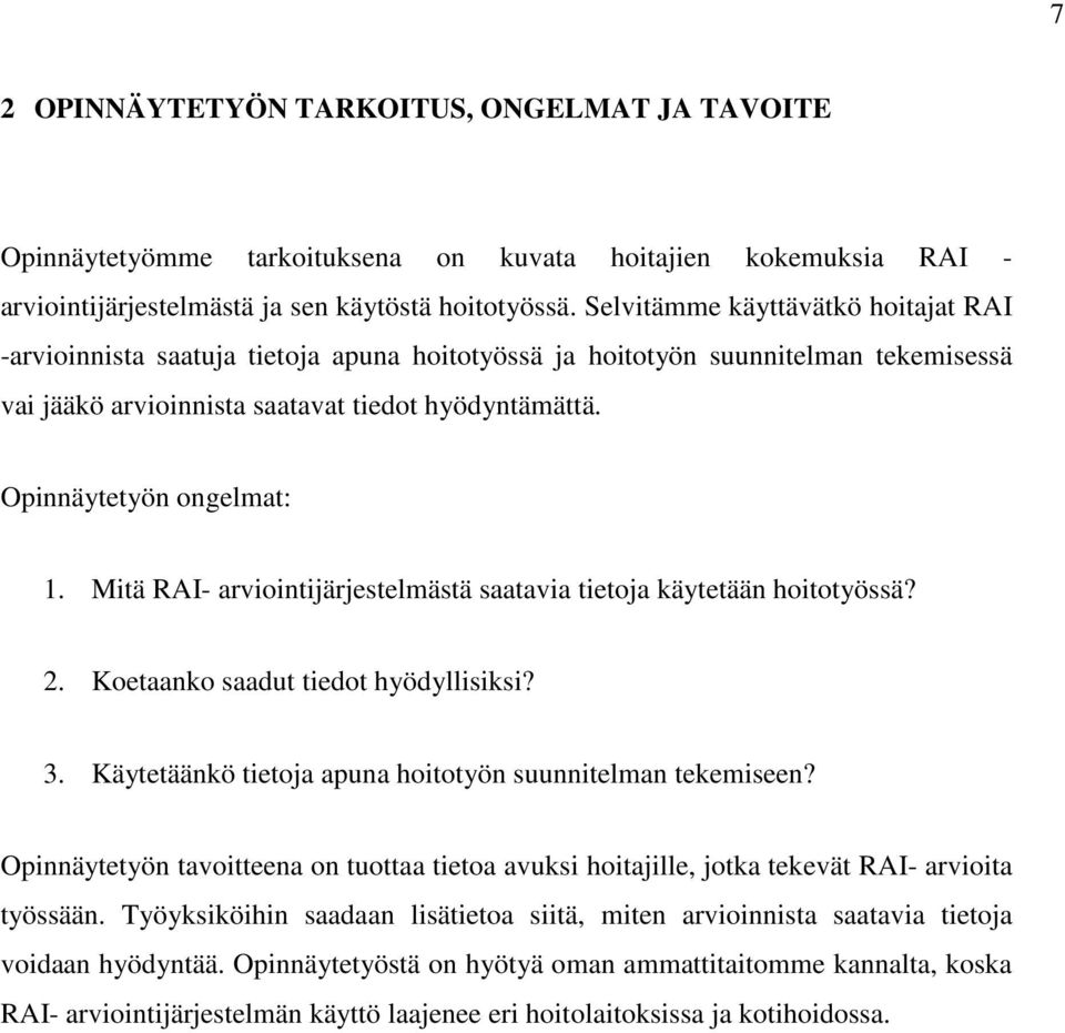 Opinnäytetyön ongelmat: 1. Mitä RAI- arviointijärjestelmästä saatavia tietoja käytetään hoitotyössä? 2. Koetaanko saadut tiedot hyödyllisiksi? 3.