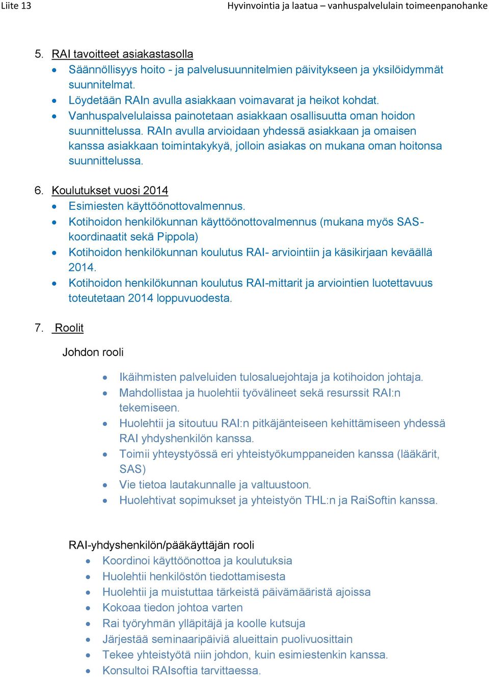 RAIn avulla arvioidaan yhdessä asiakkaan ja omaisen kanssa asiakkaan toimintakykyä, jolloin asiakas on mukana oman hoitonsa suunnittelussa. 6. Koulutukset vuosi 2014 Esimiesten käyttöönottovalmennus.