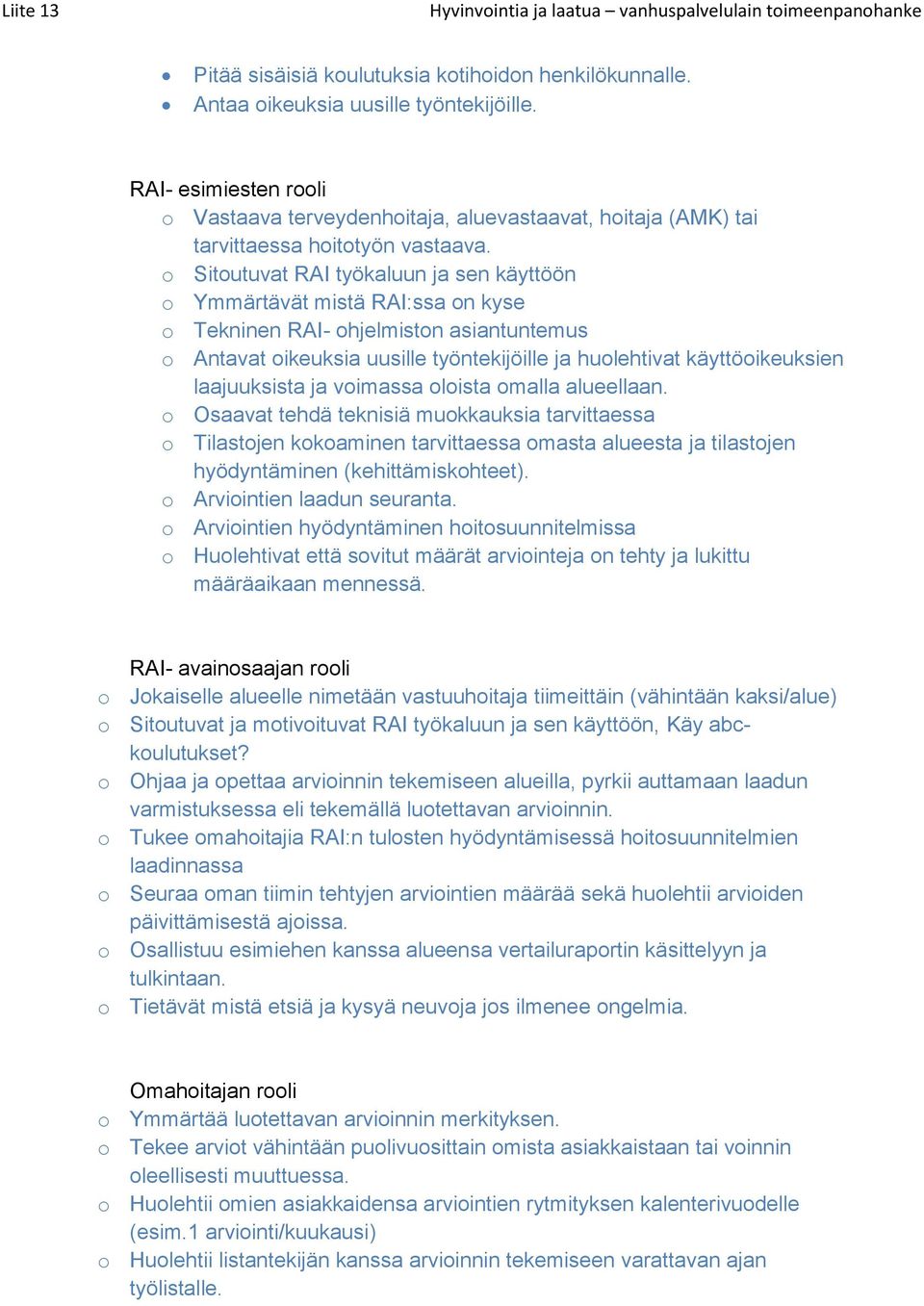 o Sitoutuvat RAI työkaluun ja sen käyttöön o Ymmärtävät mistä RAI:ssa on kyse o Tekninen RAI- ohjelmiston asiantuntemus o Antavat oikeuksia uusille työntekijöille ja huolehtivat käyttöoikeuksien