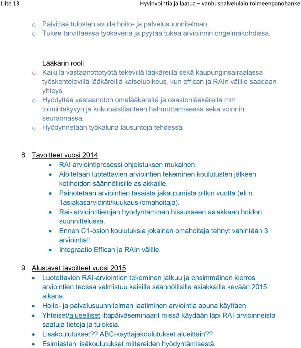 o Hyödyttää vastaanoton omalääkäreitä ja osastonlääkäreitä mm. toimintakyvyn ja kokonaistilanteen hahmottamisessa sekä voinnin seurannassa. o Hyödynnetään työkaluna lausuntoja tehdessä. 8.