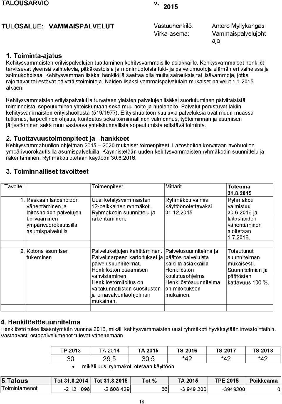 Kehitysvammaiset henkilöt tarvitsevat yleensä vaihtelevia, pitkäkestoisia ja monimuotoisia tuki- ja palvelumuotoja elämän eri vaiheissa ja solmukohdissa.