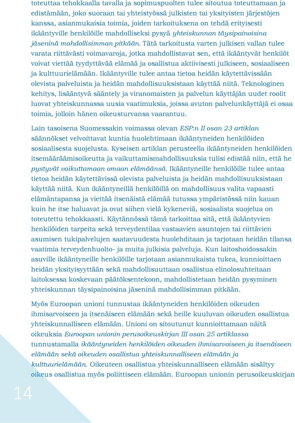 Tätä tarkoitusta varten julkisen vallan tulee varata riittävästi voimavaroja, jotka mahdollistavat sen, että ikääntyvät henkilöt voivat viettää tyydyttävää elämää ja osallistua aktiivisesti