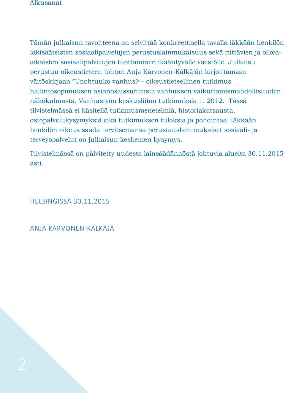oikeustieteellinen tutkimus hallintosopimuksen asianosaissuhteista vanhuksen vaikuttamismahdollisuuden näkökulmasta. Vanhustyön keskusliiton tutkimuksia 1. 2012.