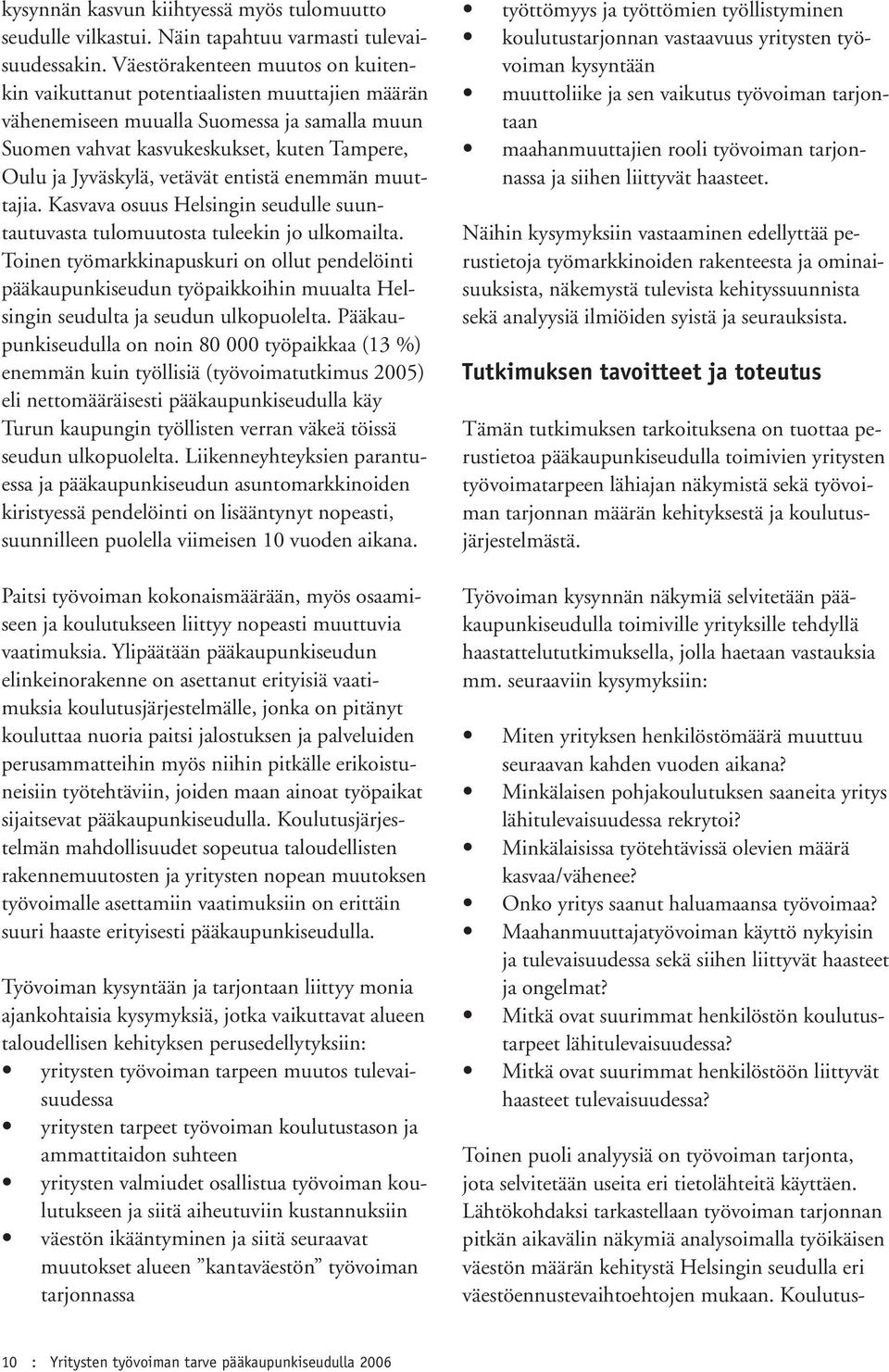 entistä enemmän muuttajia. Kasvava osuus Helsingin seudulle suuntautuvasta tulomuutosta tuleekin jo ulkomailta.