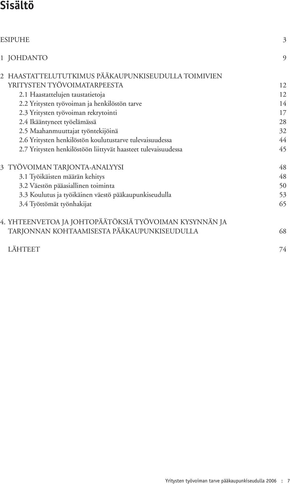 6 Yritysten henkilöstön koulutustarve tulevaisuudessa 44 2.7 Yritysten henkilöstöön liittyvät haasteet tulevaisuudessa 45 3 TYÖVOIMAN TARJONTA-ANALYYSI 48 3.1 Työikäisten määrän kehitys 48 3.