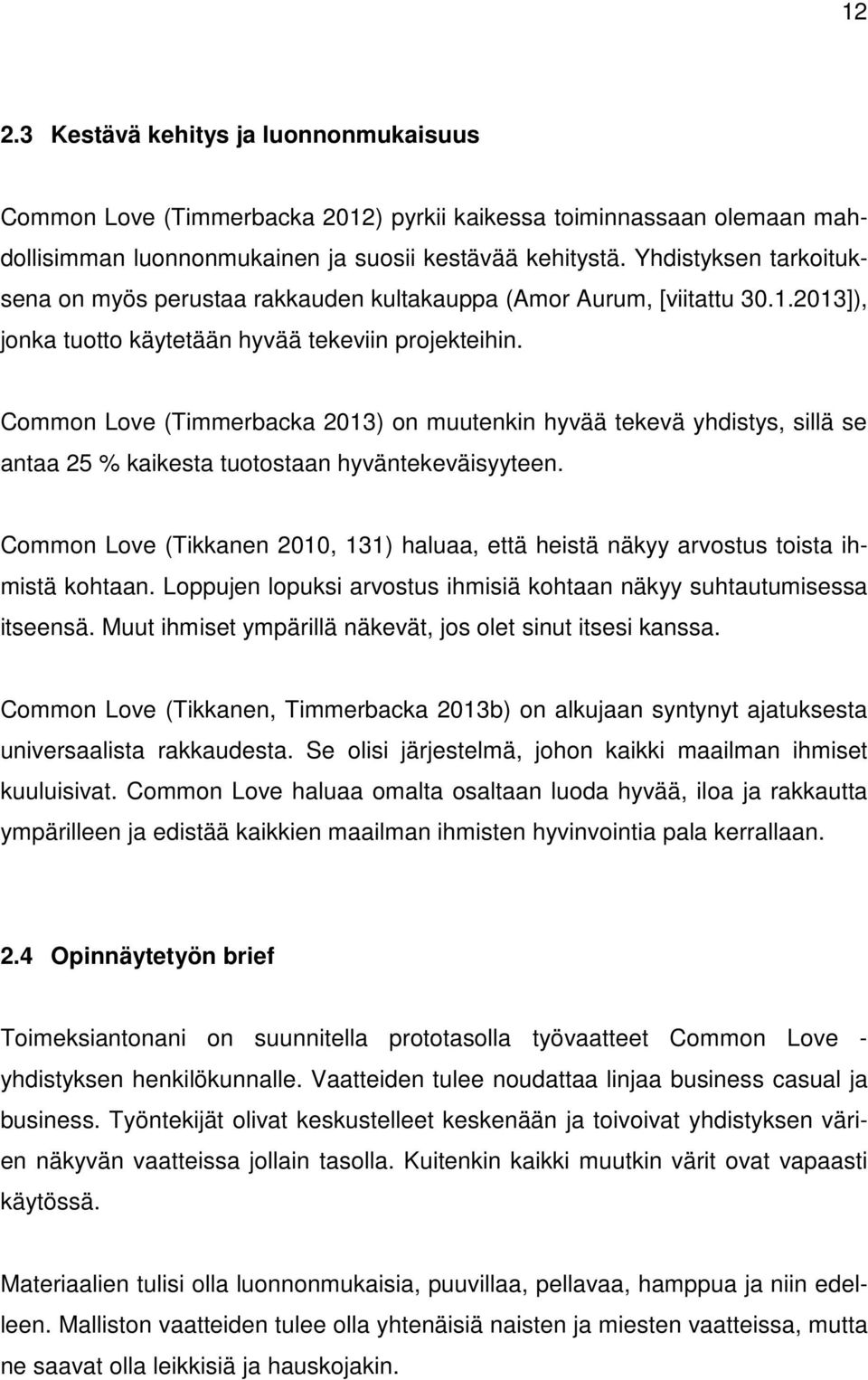 Common Love (Timmerbacka 2013) on muutenkin hyvää tekevä yhdistys, sillä se antaa 25 % kaikesta tuotostaan hyväntekeväisyyteen.