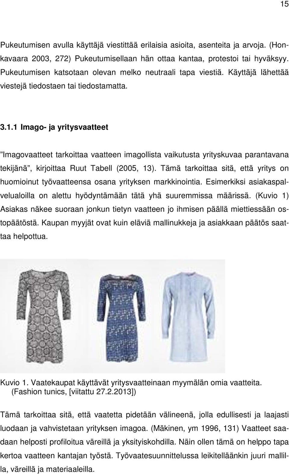 1 Imago- ja yritysvaatteet Imagovaatteet tarkoittaa vaatteen imagollista vaikutusta yrityskuvaa parantavana tekijänä, kirjoittaa Ruut Tabell (2005, 13).