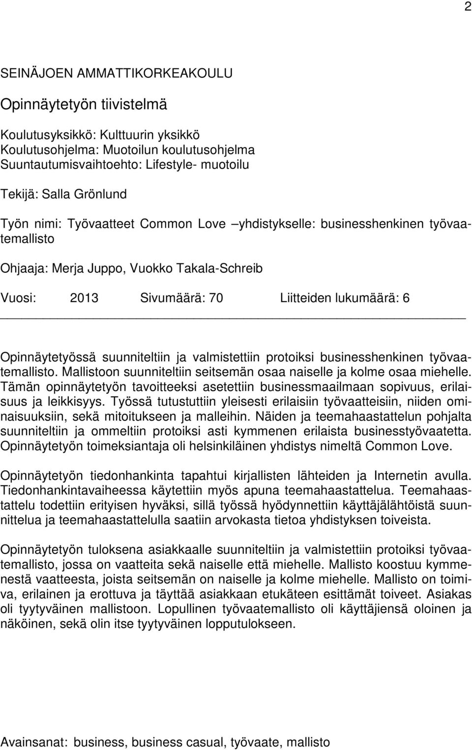 Opinnäytetyössä suunniteltiin ja valmistettiin protoiksi businesshenkinen työvaatemallisto. Mallistoon suunniteltiin seitsemän osaa naiselle ja kolme osaa miehelle.