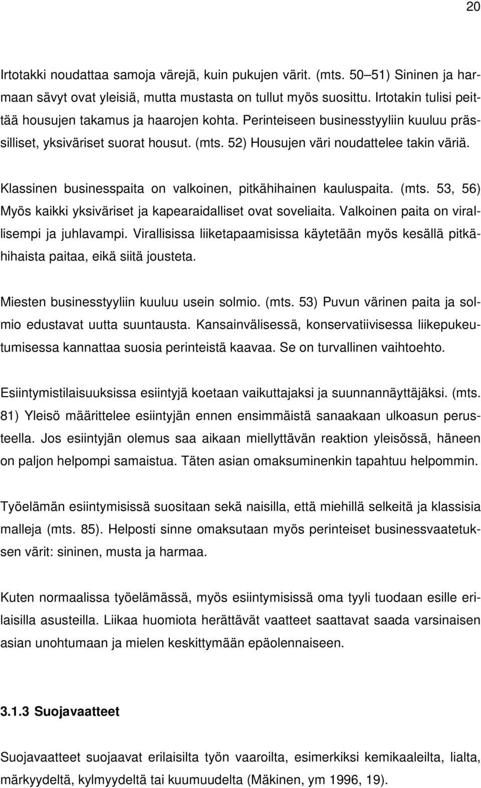 Klassinen businesspaita on valkoinen, pitkähihainen kauluspaita. (mts. 53, 56) Myös kaikki yksiväriset ja kapearaidalliset ovat soveliaita. Valkoinen paita on virallisempi ja juhlavampi.