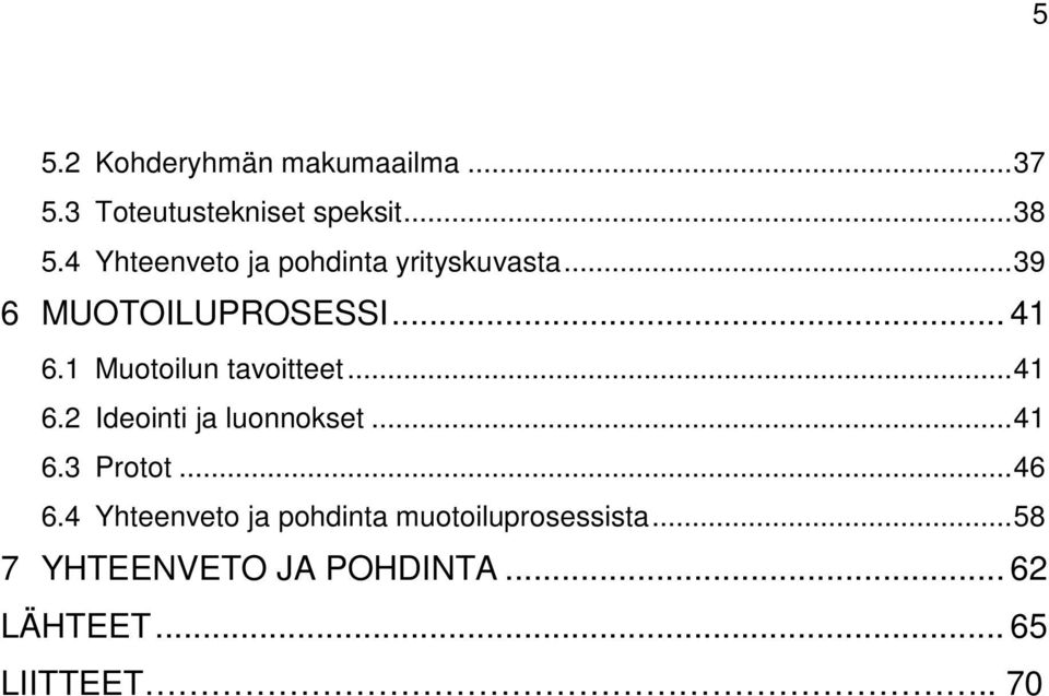 1 Muotoilun tavoitteet... 41 6.2 Ideointi ja luonnokset... 41 6.3 Protot... 46 6.