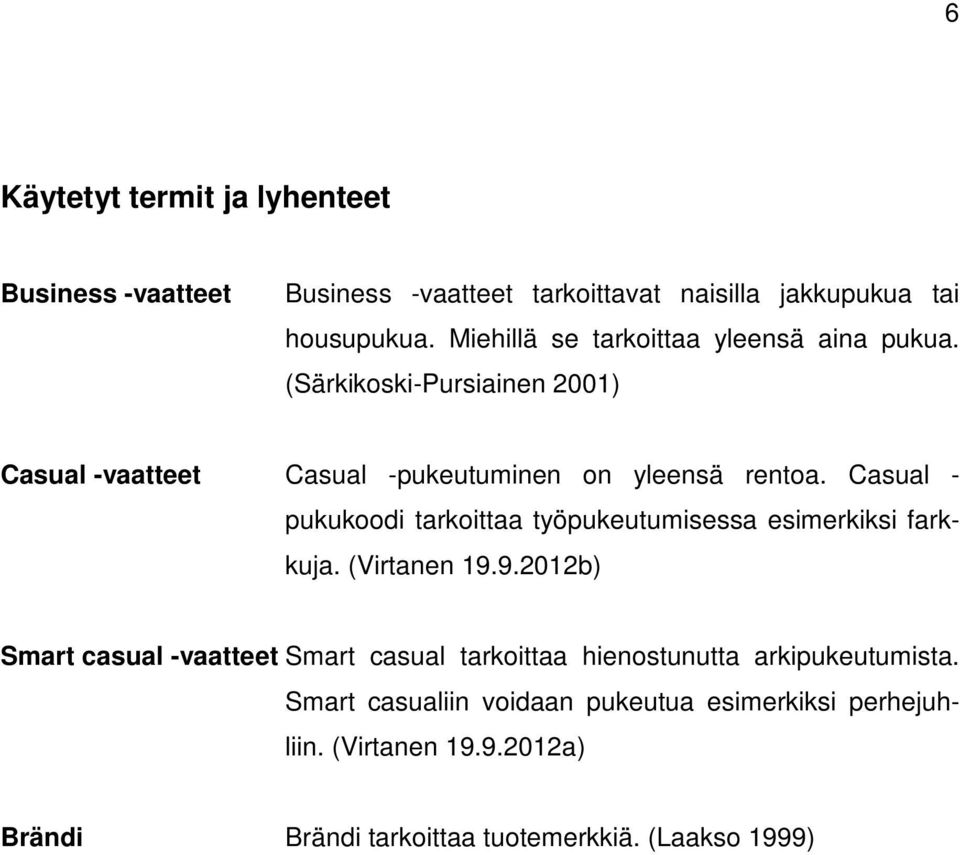 Casual - pukukoodi tarkoittaa työpukeutumisessa esimerkiksi farkkuja. (Virtanen 19.