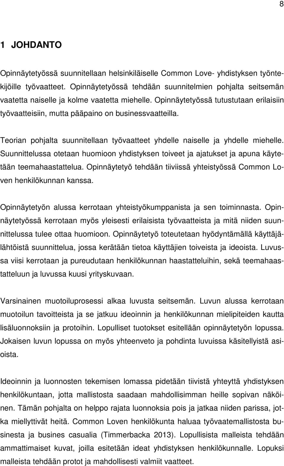 Teorian pohjalta suunnitellaan työvaatteet yhdelle naiselle ja yhdelle miehelle. Suunnittelussa otetaan huomioon yhdistyksen toiveet ja ajatukset ja apuna käytetään teemahaastattelua.