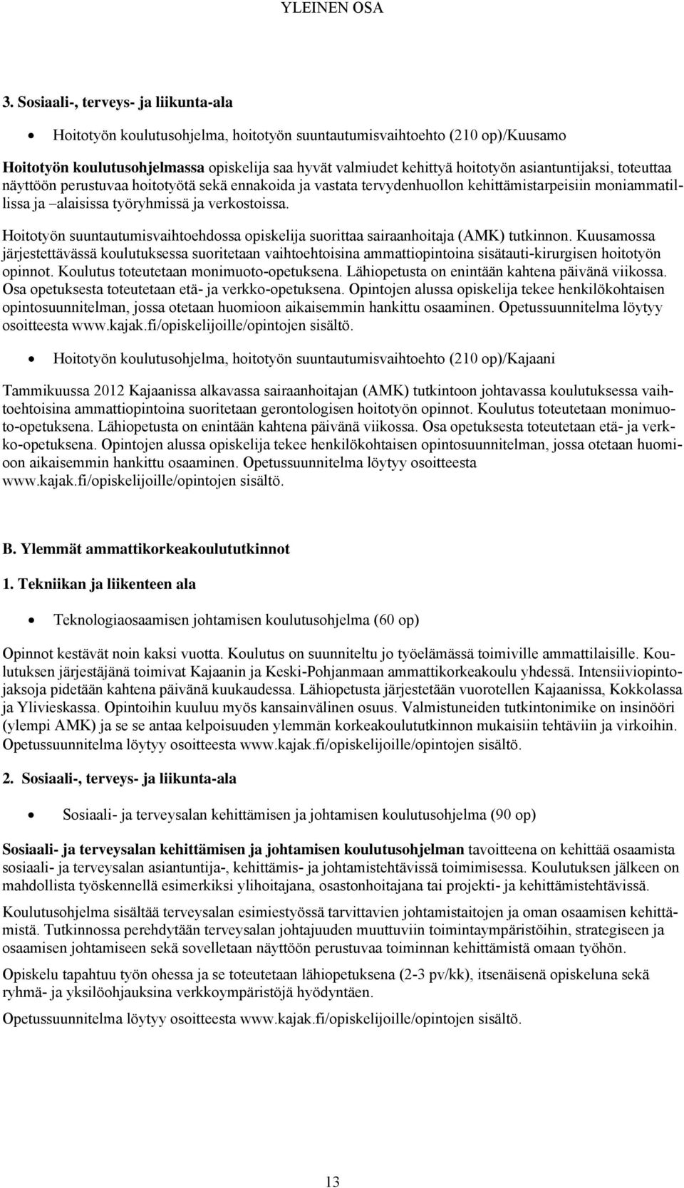 asiantuntijaksi, toteuttaa näyttöön perustuvaa hoitotyötä sekä ennakoida ja vastata tervydenhuollon kehittämistarpeisiin moniammatillissa ja alaisissa työryhmissä ja verkostoissa.