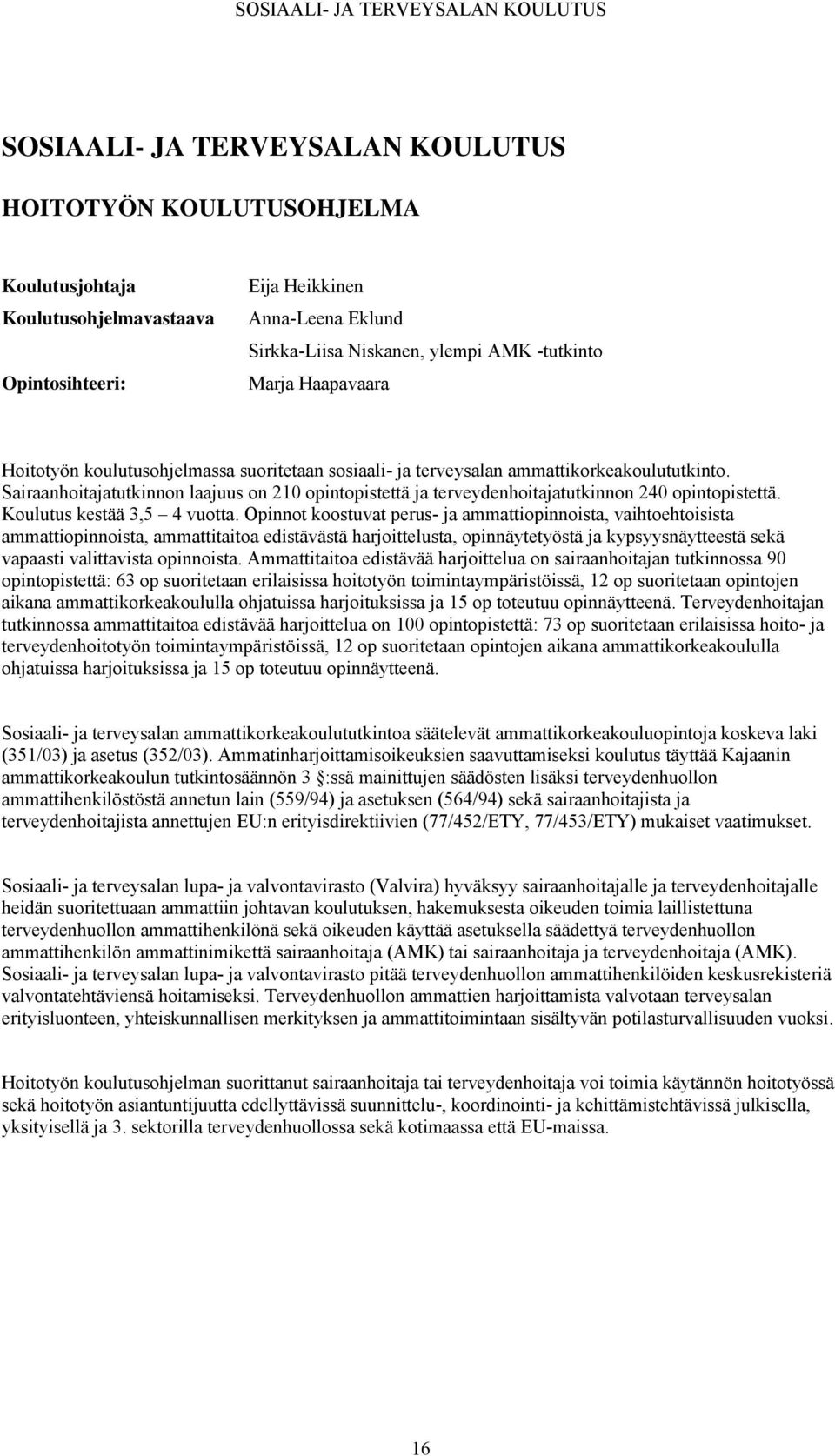 Sairaanhoitajatutkinnon laajuus on 210 opintopistettä ja terveydenhoitajatutkinnon 240 opintopistettä. Koulutus kestää 3,5 4 vuotta.